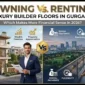 Owning vs. Renting Luxury Builder Floors in Gurgaon