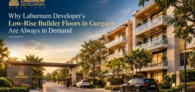 Why Laburnum Developers Low-Rise Builder Floors in Gurgaon Are Always in Demand